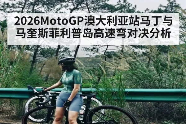 2026MotoGP澳大利亚站马丁与马奎斯菲利普岛高速弯对决分析